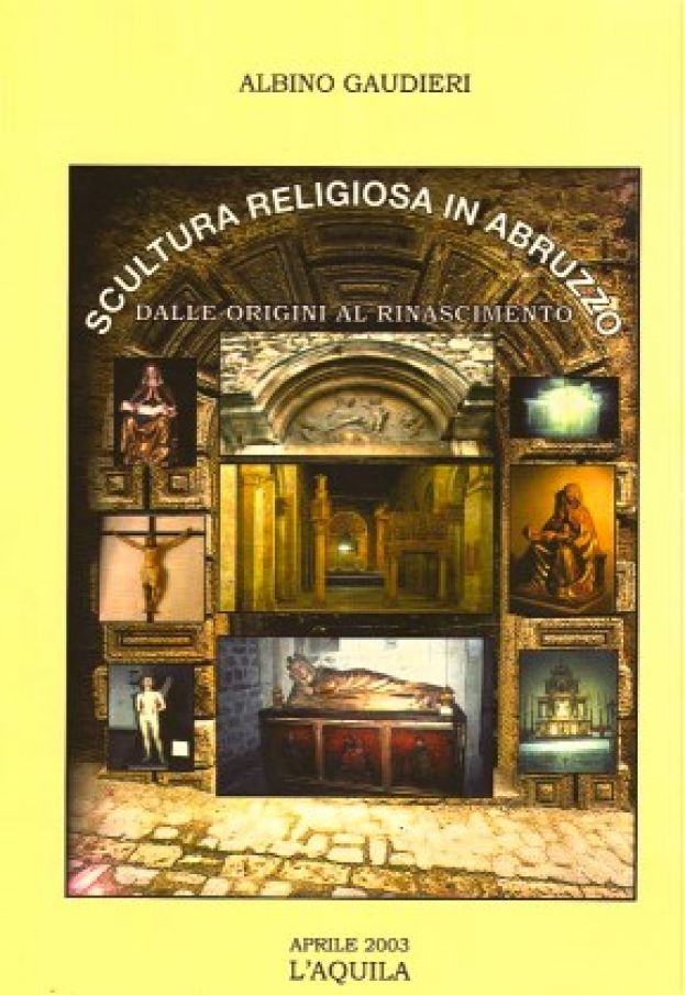 L’ULTIMA GRANDE OPERA DELL’ECC.PROF.ALBINO GAUDIERI:"SCULTURA RELIGIOSA IN ABRUZZO-DALLE ORIGINI AL RINASCIMENTO"